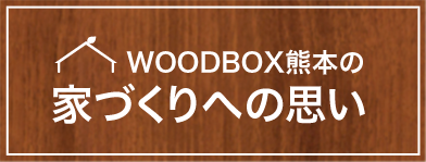 WOODBOX熊本の家づくりへの思い